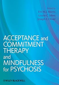 Acceptance and Commitment Therapy and Mindfulness for Psychosis by Eric M. J. Morris