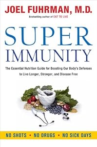 Super Immunity: The Essential Nutrition Guide for Boosting Your Body's Defenses to Live Longer, Stronger, and Disease Free