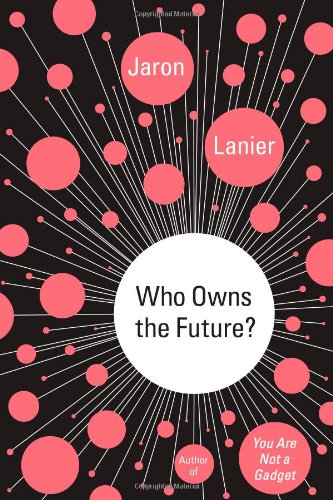 Who Owns the Future? by Jaron Lanier
