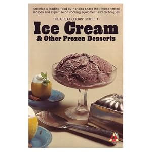 The Great Cooks' Guide to Ice Cream & Other Frozen Desserts: America's leading food authorities share their home-tested recipes and expertise on cooking equipment and techniques (Great Cooks' Library) by The Great Cooks