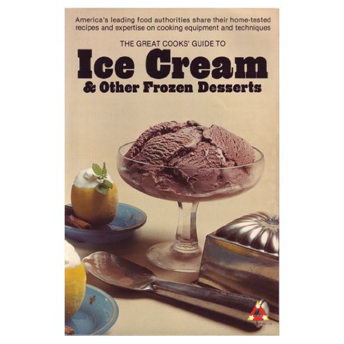 The Great Cooks' Guide to Ice Cream & Other Frozen Desserts: America's leading food authorities share their home-tested recipes and expertise on cooking equipment and techniques (Great Cooks' Library) by The Great Cooks