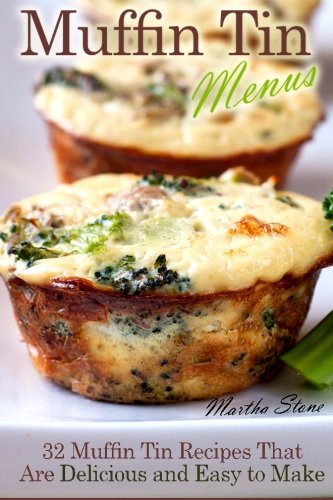 Muffin Tin Menus: 32 Recipes That Are Delicious and Easy to Make