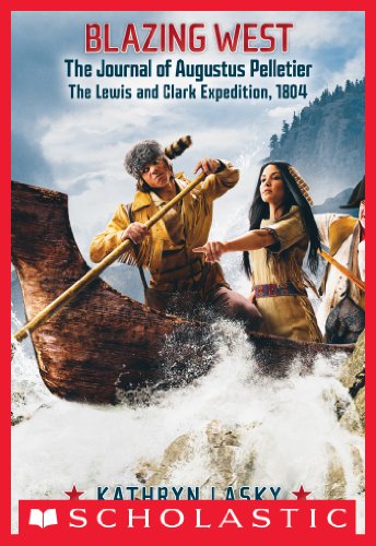 Blazing West, the Journal of Augustus Pelletier, the Lewis and Clark Expedition, 1804 by Kathryn Lasky
