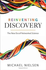 Reinventing Discovery: The New Era of Networked Science by Michael Nielsen