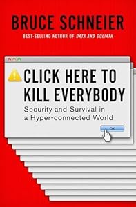 Click Here to Kill Everybody: Security and Survival in a Hyper-connected World
