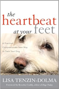 The Heartbeat at Your Feet: A Practical, Compassionate New Way to Train Your Dog
