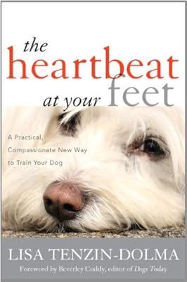 The Heartbeat at Your Feet: A Practical, Compassionate New Way to Train Your Dog