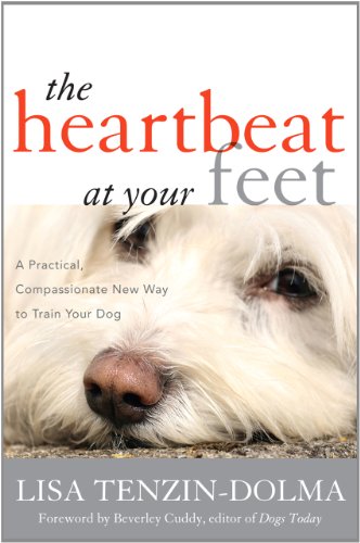The Heartbeat at Your Feet: A Practical, Compassionate New Way to Train Your Dog by Lisa Tenzin-Dolma