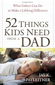 52 Things Kids Need from a Dad: What Fathers Can Do to Make a Lifelong Difference by Jay Payleitner 
			
			
		
		
		
       	 
       		
       			,