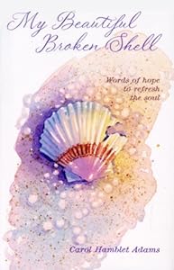 My Beautiful Broken Shell: Words of Hope to Refresh the Soul by Carol Hamblet Adams