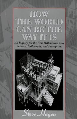 How the World Can Be the Way It Is: An Inquiry for the New Millennium into Science, Philosophy, and Perception