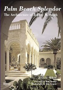Palm Beach Splendor: The Architecture of Jeffery Smith by Joyce C. Wilson
