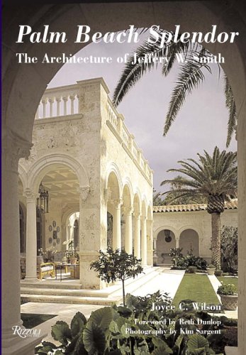 Palm Beach Splendor: The Architecture of Jeffery Smith by Joyce C. Wilson
