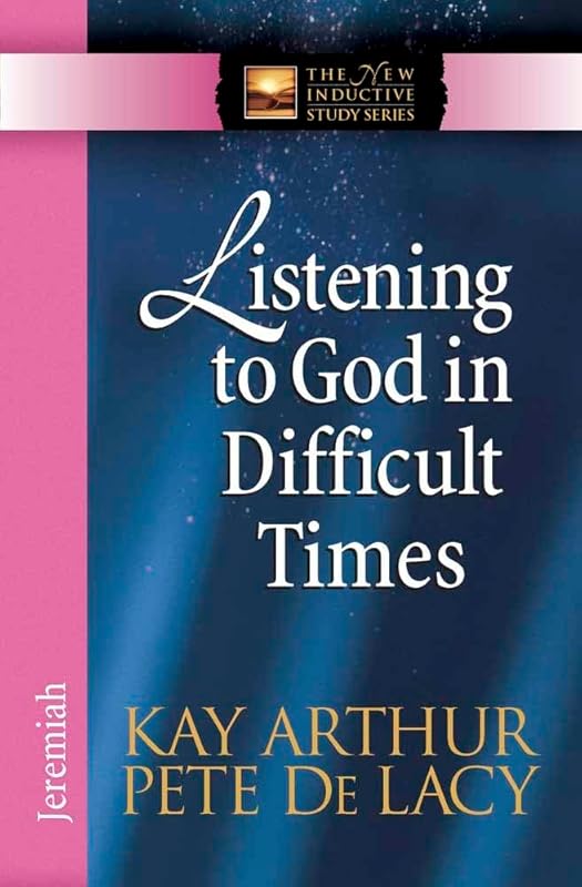 Listening to God in Difficult Times: Jeremiah (The New Inductive Study Series) by Kay Arthur