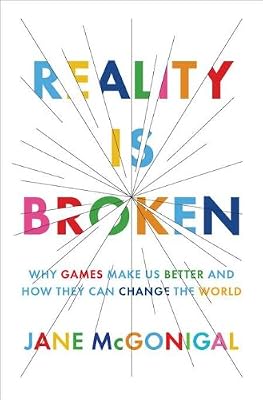Reality Is Broken: Why Games Make Us Better and How They Can Change the World