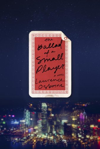 The Ballad of a Small Player: A Novel by Lawrence Osborne
