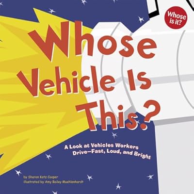 Whose Vehicle Is This?: A Look at Vehicles Workers Drive - Fast, Loud, and Bright (Whose Is It?)