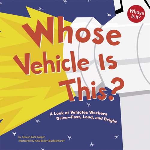 Whose Vehicle Is This?: A Look at Vehicles Workers Drive - Fast, Loud, and Bright (Whose Is It?) by Sharon Katz Cooper