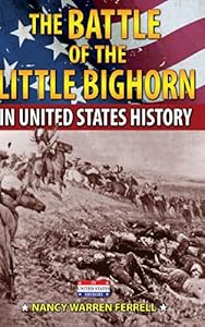 The Battle of the Little Bighorn in United States History by Nancy Warren Ferrell
