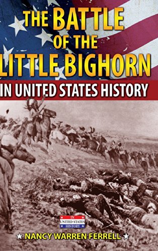 The Battle of the Little Bighorn in United States History by Nancy Warren Ferrell
