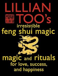 Lillian Too's Irresistible Feng Shui Magic: Magic and Rituals for Love, Success and Happiness