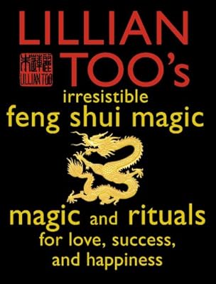 Lillian Too's Irresistible Feng Shui Magic: Magic and Rituals for Love, Success and Happiness