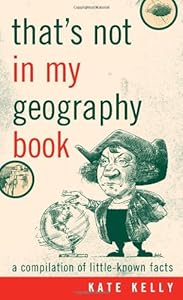 That's Not in My Geography Book: A Compilation of Little-Known Facts