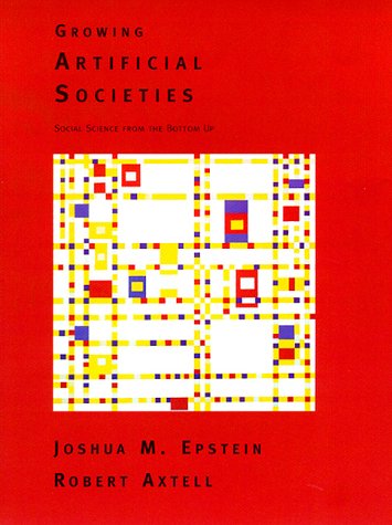Growing Artificial Societies: Social Science from the Bottom Up (Complex Adaptive Systems) by Joshua M. Epstein