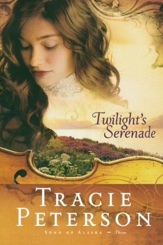Twilight's Serenade (Song of Alaska Series, Book 3) by Tracie Peterson