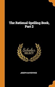 The Rational Spelling Book, Part 2 by Joseph Mayer Rice