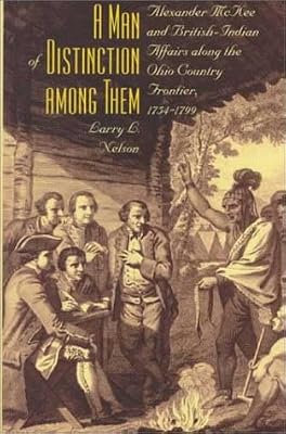 A Man of Distinction Among Them: Alexander McKee and the Ohio Country Frontier, 1754-1799