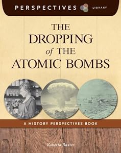 The Dropping of the Atomic Bombs: A History Perspectives Book