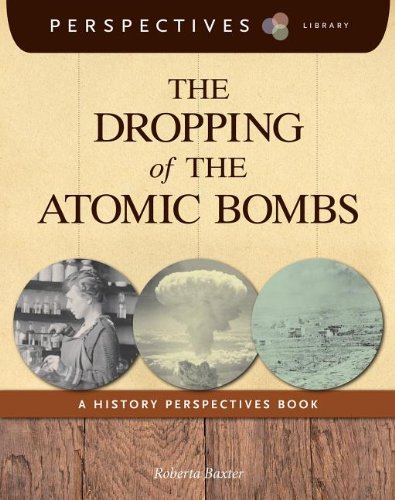 The Dropping of the Atomic Bombs: A History Perspectives Book by Roberta Baxter