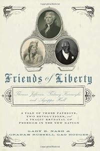 Friends of Liberty: A Tale of Three Patriots, Two Revolutions, and the Betrayal that Divided a Nation: Thomas Jefferson, Thaddeus Kosciuszko, and Agrippa Hull