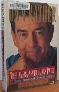 The Camera Never Blinks Twice: The Further Adventures of a Television Journalist by Dan Rather