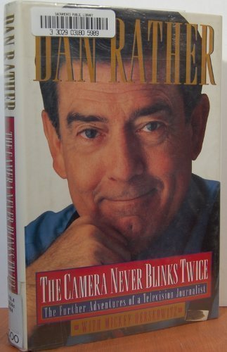 The Camera Never Blinks Twice: The Further Adventures of a Television Journalist by Dan Rather