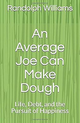 An Average Joe Can Make Dough: Life, Debt, and the Pursuit of Happiness