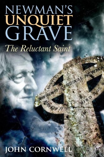 Newman's Unquiet Grave: The Reluctant Saint by John Cornwell