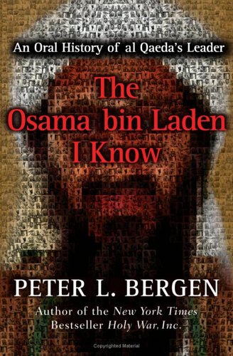 The Osama bin Laden I Know: An Oral History of al Qaeda's Leader by Peter Bergen
