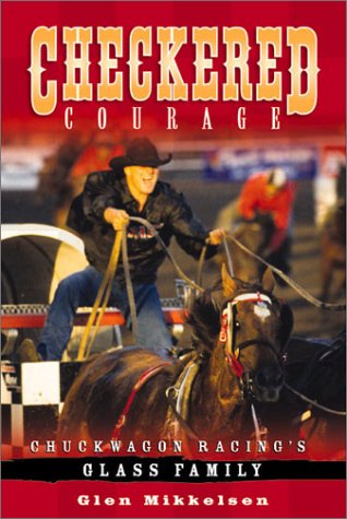 Checkered Courage: Chuckwagon Racing's Glass Family by Glen Mikkelsen