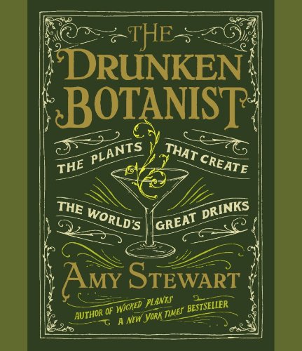 The Drunken Botanist: The Plants That Create the World's Great Drinks by Amy Stewart