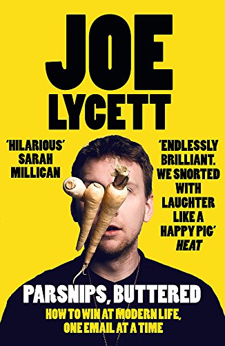 PARSNIPS, BUTTERED: HOW TO WIN AT MODERN LIFE, ONE EMAIL By Joe Lycett BRAND NEW