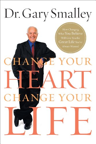 Change Your Heart, Change Your Life by Gary Smalley