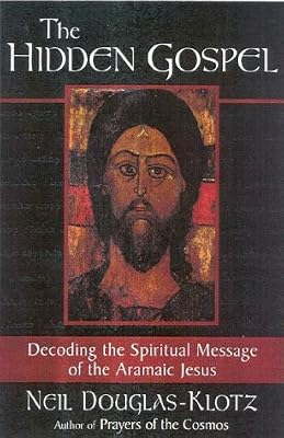 The Hidden Gospel: Decoding the Spiritual Message of the Aramaic Jesus