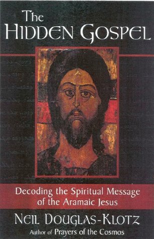 The Hidden Gospel: Decoding the Spiritual Message of the Aramaic Jesus by Neil Douglas-Klotz