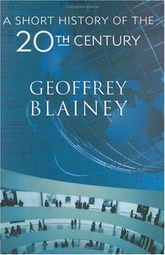 A Short History of the Twentieth Century by Geoffrey Blainey