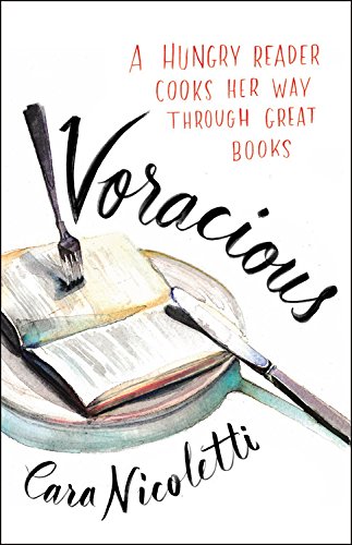 Voracious: A Hungry Reader Cooks Her Way through Great Books by Cara Nicoletti
