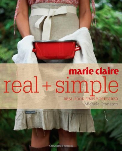 Marie Claire Real + Simple: Real Food Simply Prepared by Michele Cranston