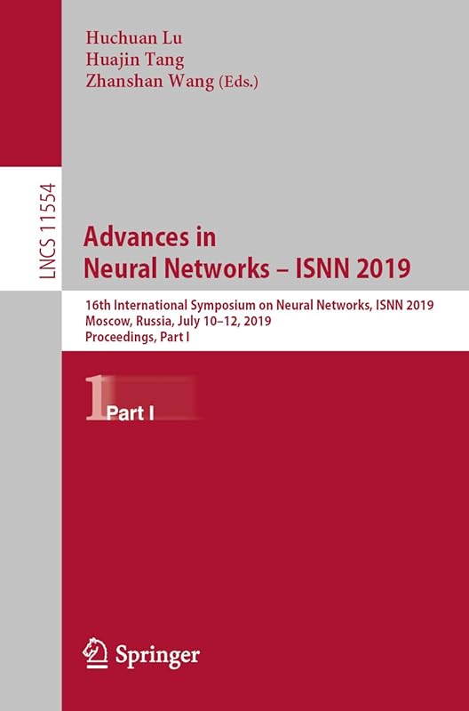 Advances in Neural Networks – ISNN 2019: 16th International Symposium on Neural Networks, ISNN 2019, Moscow, Russia, July 10–12, 2019, Proceedings, Part ... Notes in Computer Science Book 11554) by Huchuan Lu