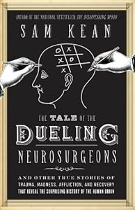 The Tale of the Dueling Neurosurgeons: The History of the Human Brain As Revealed by True Stories of Trauma, Madness, and Recovery; Library Edition